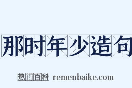 那时年少造句是什么意思的图片